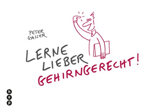 Lerne lieber gehirngerecht!: Wie man neuronale Potenziale nutzen und erweitern kann (German Edition), by Peter Gasser