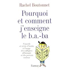 Pourquoi et comment j'enseigne le b.a.-ba : Conseils et r�cits d'instits � l'usage des coll�gues d�butants et des parents curieux