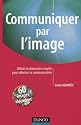 Communiquer par l'image : Utiliser la dimension visuelle pour valoriser sa communication
