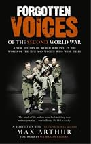 Forgotten Voices of the Second World War: A New History of the Second World War and the Men and Women Who Were There (Forgotten Voices World War 2)