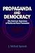 Propaganda and Democracy: The American Experience of Media and Mass Persuasion (Cambridge Studies in the History of Mass Communication)