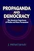 Propaganda and Democracy: The American Experience of Media and Mass Persuasion (Cambridge Studies in the History of Mass Communication)