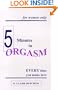 Five Minutes to Orgasm Every Time You Make Love-For Women Only