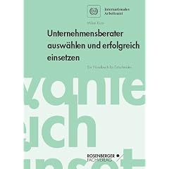 Unternehmensberater ausw�hlen und erfolgreich einsetzen. Ein Handbuch f�r Entscheider