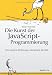 Die Kunst der JavaScript-Programmierung: Eine moderne Einführung in die Sprache des Web