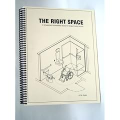 The Right Space: Over 300 Detailed 3-D Drawings Are Your Resource for Designing or Remodeling an Accessible Home