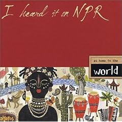I Heard It on NPR: At Home in the World
