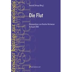 Die Flut: Diskursanalysen zum Dresdner Hochwasser im August 2002
