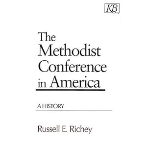 The Methodist Conference in America: A History (Kingswood Series) Russell E. Richey
