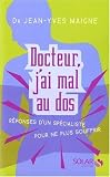 Docteur, j'ai mal au dos : R�ponse d'un sp�cialiste pour ne plus souffrir