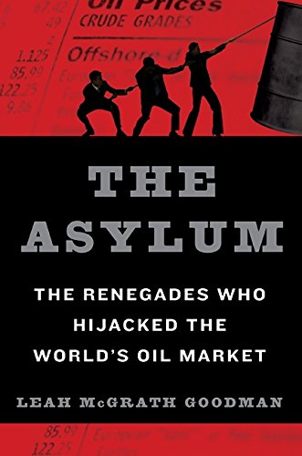 The Asylum: The Renegades Who Hijacked the World's Oil Market