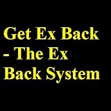 Get Ex Back - Discover the Ex Back System and learn How to Get Back With Your Ex Get Ex Back - Discover the Ex Back System and learn How to Get Back With Your Ex