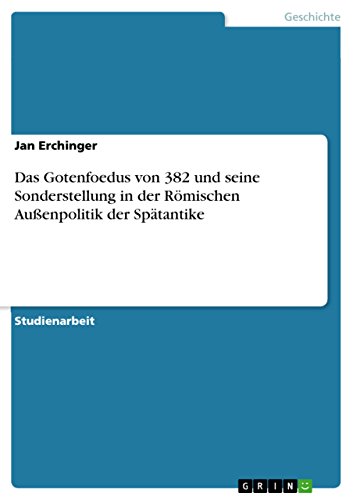 Das Gotenfoedus von 382 und seine Sonderstellung in der Römischen Außenpolitik der Spätantike (German Edition)