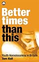 Better Times Than This : Youth Homelessness in Britain