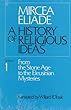 A History of Religious Ideas: From the Stone Age to the Eleusinian Mysteries