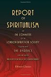 Report on Spiritualism, of the Committee of the London Dialectical Society: Together with the Evidence, Oral and Written, and a Selection from the Correspondence