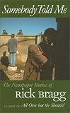 Somebody Told Me: The Newspaper Stories of Rick Bragg