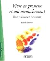 Vivre sa grossesse et son accouchement : Une naissance heureuse