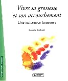 Vivre sa grossesse et son accouchement : Une naissance heureuse