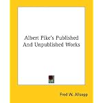 Albert Pike's Published and Unpublished Works book cover
