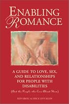 Enabling Romance: A Guide to Love, Sex and Relationships for People with Disabilities (and the People who Care About Them)