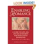 Enabling Romance: A Guide to Love, Sex and Relationships for People with Disabilities (and the People who Care About Them)