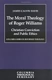 The Moral Theology of Roger Williams: Christian Conviction and Public Ethics (Columbia Series in Reformed Theology)