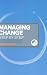 Managing Change Step by Step: All You Need to Build a Plan and Make it Happen
