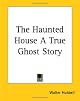 The Haunted House a True Ghost Story