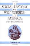 A Social History of Wet Nursing in America: From Breast to Bottle (Cambridge Studies in the History of Medicine)