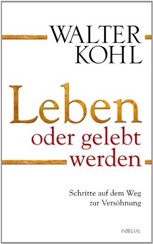 Leben oder gelebt werden: Schritte auf dem Weg zur Versöhnung (German Edition)