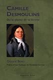 Camille Desmoulins ou la plume de la liberté : Un cheminement révolutionnaire