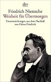Friedrich Nietzsche - Weisheit f&uuml;r &Uuml;bermorgen: Unterstreichungen aus dem Nachlass (1869 - 1889) - Friedrich Nietzsche