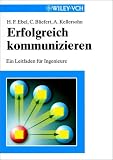 Erfolgreich Kommunizieren: Ein Leitfaden f&uuml;r Ingenieure - Hans Friedrich Ebel, Claus Bliefert, Antje Kellersohn