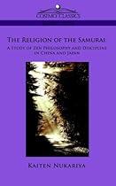 The Religion of the Samurai: A Study of Zen Philosophy and Discipline in China and Japan The Religion of the Samurai: A Study of Zen Philosophy and Discipline in China and Japan