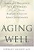 Aging Well: Surprising Guideposts to a Happier Life from the Landmark Harvard Study of Adult Development