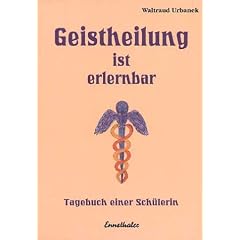 Geistheilung ist erlernbar: Tagebuch einer Sch�lerin