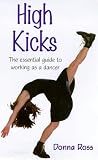 High Kicks!: The Essential Guide to Working as a Dancer (Ballet, Dance, Opera and Music)