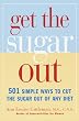 Get the Sugar Out: 501 Simple Ways to Cut the Sugar Out of Any Diet