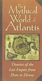 The Mythical World of Atlantis: Theories of the Lost Empire from Plato to Disney