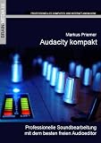 Audacity kompakt: Professionelle Soundbearbeitung mit dem besten freien Audioeditor - Markus Priemer