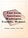 Four Great Americans: Washington, Franklin, Webster, LincolnA Book for Young Americans