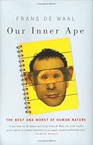 Our Inner Ape: The Best and Worst of Human Nature Our Inner Ape: The Best and Worst of Human Nature