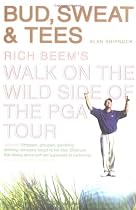 Bud, Sweat and Tees: Rich Beem's Walk on the Wild Side of the PGA Tour