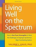 Living Well on the Spectrum: How to Use Your Strengths to Meet the Challenges of Asperger Syndrome/High-Functioning Autism