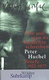 Wie soll man da Gedichte schreiben: Briefe 1925-1977 - Peter Huchel