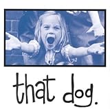 that dog. by that dog.