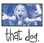 that dog. that dog.