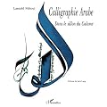 Calligraphie arabe: Dans le sillon du calame