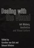 Dealing With The Visual: Art History, Aesthetics And Visual Culture (Histories of Vision)